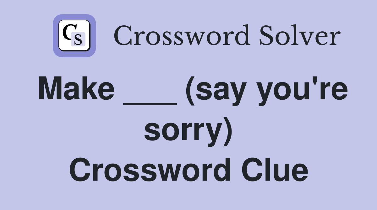 Make ___ (say you're sorry) - Crossword Clue Answers - Crossword Solver